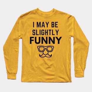 I May Be Slightly Funny Long Sleeve T-Shirt